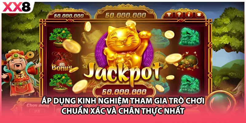 Áp dụng kinh nghiệm tham gia trò chơi chuẩn xác và chân thực nhất