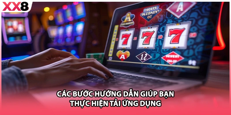 Các bước hướng dẫn giúp bạn thực hiện tải ứng dụng