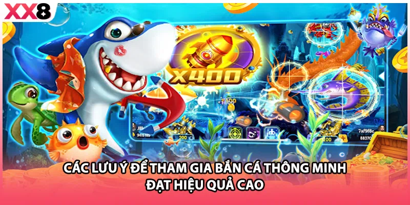 Các lưu ý để tham gia bắn cá thông minh đạt hiệu quả cao 