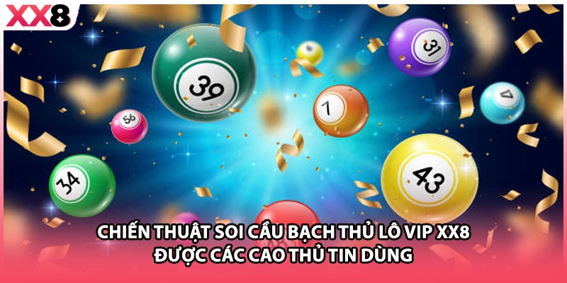 Chiến thuật soi cầu bạch thủ lô vip XX8 được các cao thủ tin dùng
