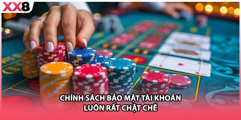 Chính sách bảo mật tài khoản luôn rất chặt chẽ