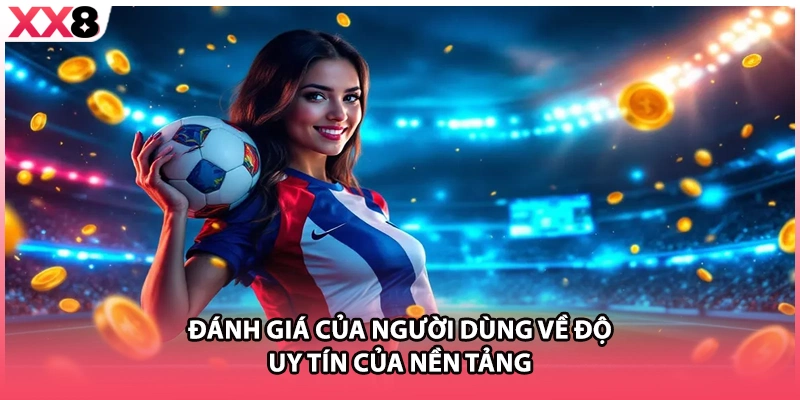 Đánh giá của người dùng về độ uy tín của nền tảng