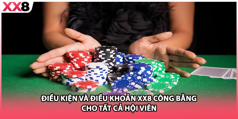 Điều kiện và điều khoản XX8 công bằng cho tất cả hội viên