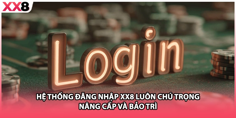 Hệ thống đăng nhập XX8 luôn chú trọng nâng cấp và bảo trì