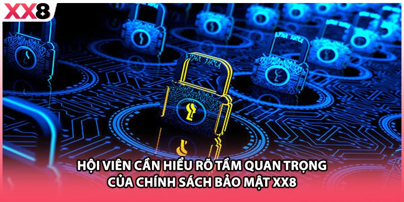 Hội viên cần hiểu rõ tầm quan trọng của chính sách bảo mật XX8