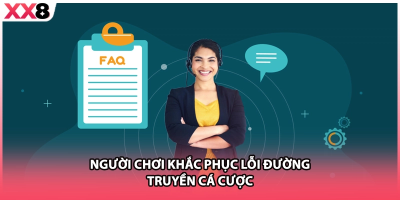 Người chơi khắc phục lỗi đường truyền cá cược