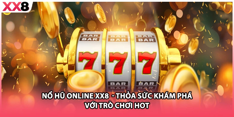 Nổ Hũ Online XX8 - Thỏa Sức Khám Phá Với Trò Chơi Hot