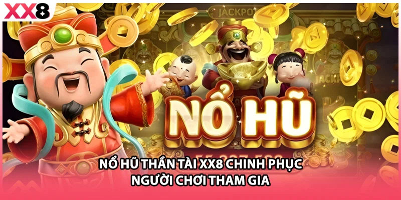 Nổ hũ Thần Tài XX8 chinh phục người chơi tham gia