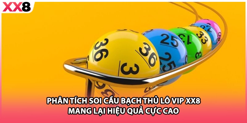 Phân tích soi cầu bạch thủ lô vip XX8 mang lại hiệu quả cực cao.