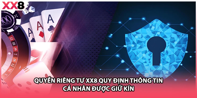 Quyền riêng tư XX8 quy định thông tin cá nhân được giữ kín 