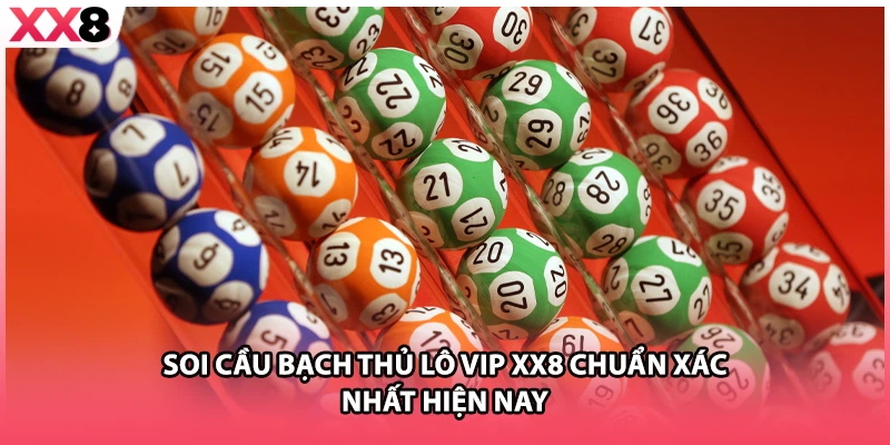 Soi Cầu Bạch Thủ Lô Vip XX8 Chuẩn Xác Nhất Hiện Nay