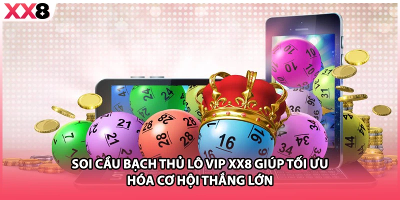 Soi cầu bạch thủ lô vip XX8 giúp tối ưu hóa cơ hội thắng lớn.
