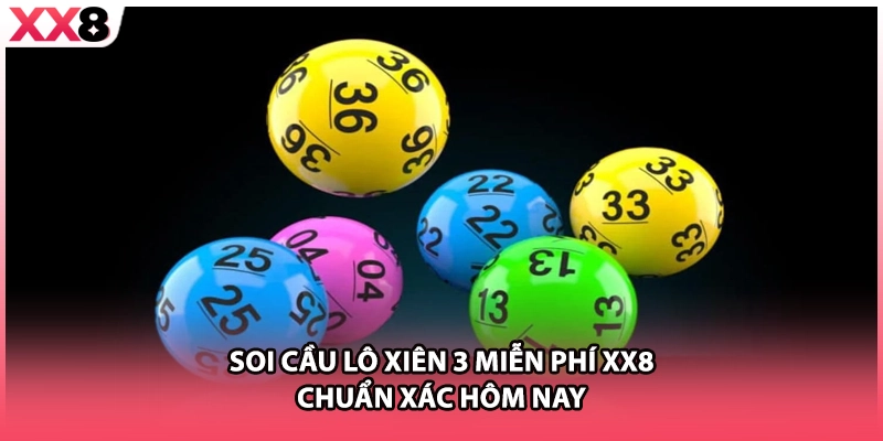 Soi cầu lô xiên 3 miễn phí XX8 chuẩn xác hôm nay