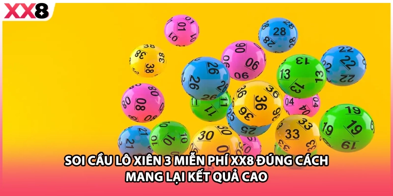 Soi cầu lô xiên 3 miễn phí XX8 đúng cách mang lại kết quả cao