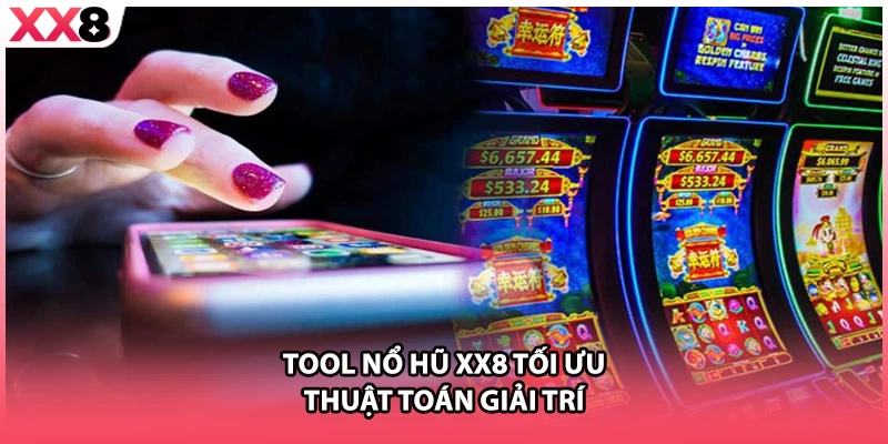 Tool nổ hũ XX8 tối ưu thuật toán giải trí