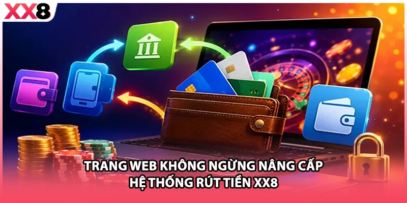 Trang web không ngừng nâng cấp hệ thống rút tiền XX8