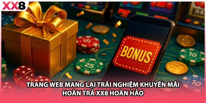 Trang web mang lại trải nghiệm khuyến mãi hoàn trả XX8 hoàn hảo