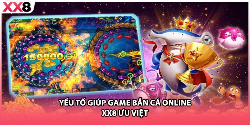 Yếu tố giúp game bắn cá online XX8 ưu việt